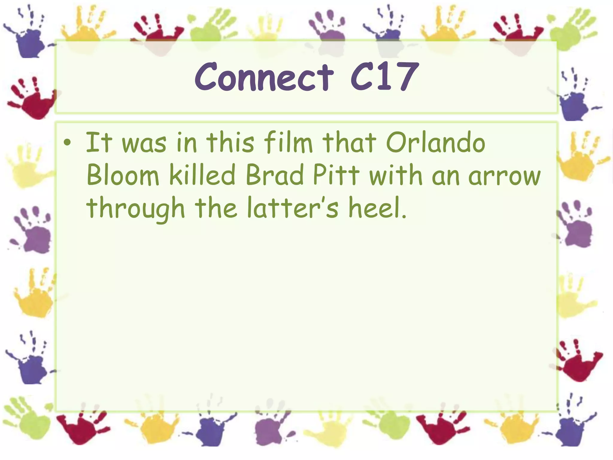 Connect C17It was in this film that Orlando Bloom killed Brad Pitt with an arrow through the latter’s heel.