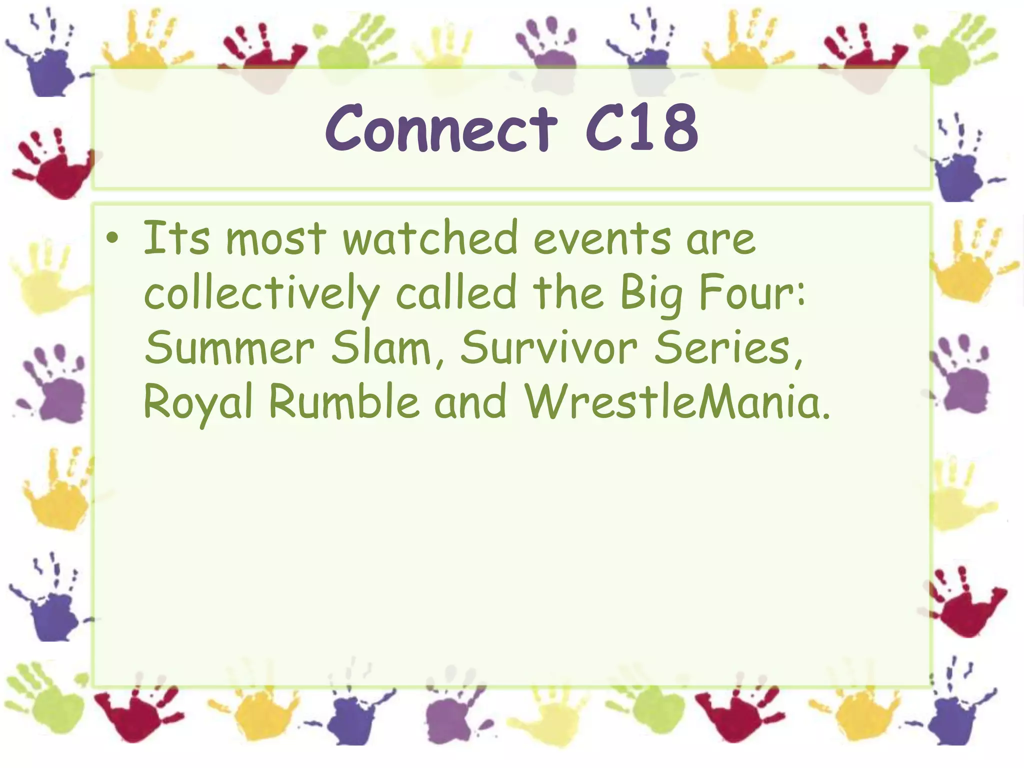 Connect C18Its most watched events are collectively called the Big Four: Summer Slam, Survivor Series, Royal Rumble and WrestleMania.