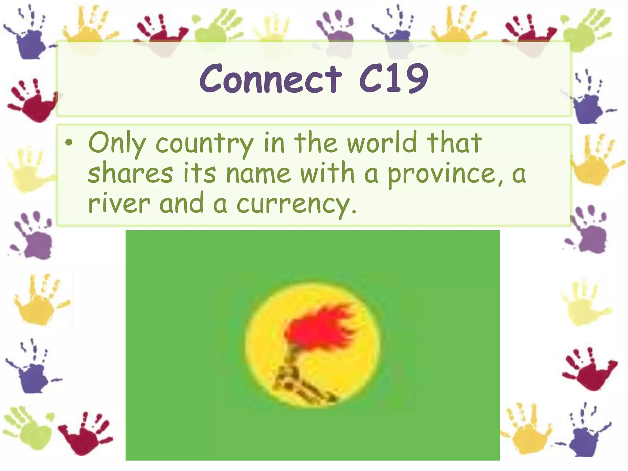 Connect C19Only country in the world that shares its name with a province, a river and a currency.