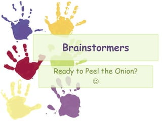 Brainstormers Ready to Peel the Onion?  