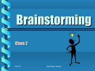 Brainstorming
 Class 2




13-02-19   Zsolt Almási: Writing I   1
 