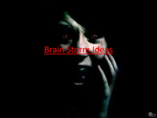 Brain Storm Ideas
 