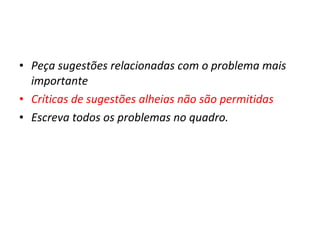 Peça sugestões relacionadas com o problema mais importante Críticas de sugestões alheias não são permitidas Escreva todos os problemas no quadro. 