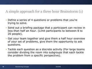A simple approach for a three hour Brainstorm (1) <ul><li>Define a series of 4 questions or problems that you’re trying to...