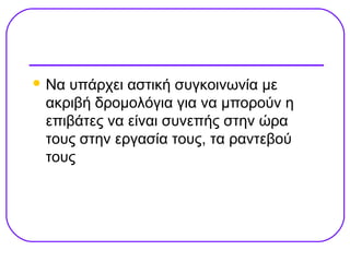  Ναυπάρχει αστική συγκοινωνία με
 ακριβή δρομολόγια για να μπορούν η
 επιβάτες να είναι συνεπής στην ώρα
 τους στην εργασία τους, τα ραντεβού
 τους
 