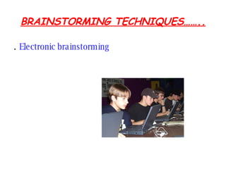 BRAINSTORMING TECHNIQUES…….. . Electronic brainstorming