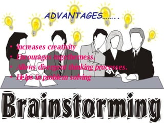 ADVANTAGES…….. Increases creativity Encourages togetherness. Allows divergent thinking processes. Helps in problem solving