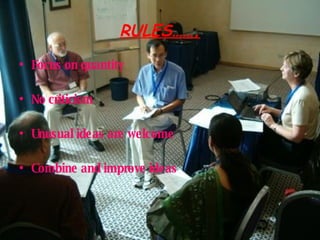 RULES……. Focus on quantity No criticism Unusual ideas are welcome Combine and improve ideas
