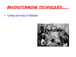 BRAINSTORMING TECHNIQUES…….. Group passing technique