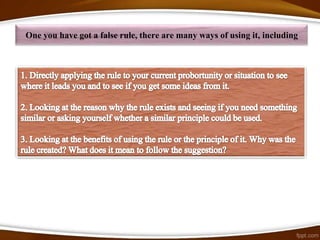 One you have got a false rule, there are many ways of using it, including
 