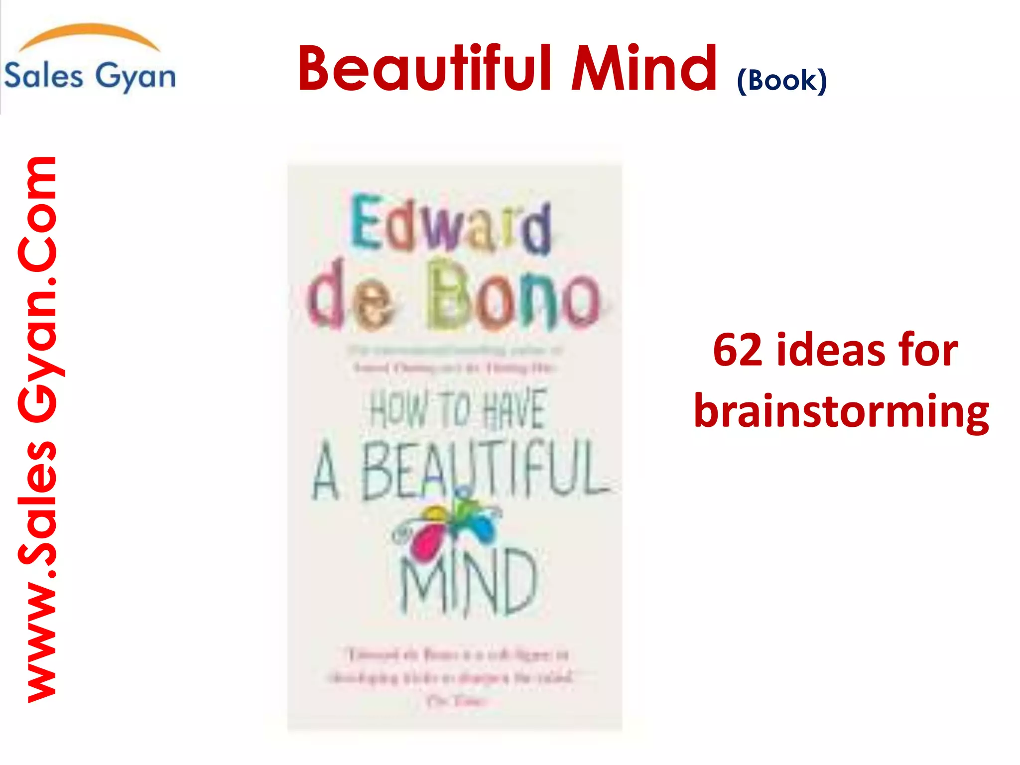 www.Sales Gyan.Com

Beautiful Mind (Book)
Question everything and make it better

62 ideas for
brainstorming

 