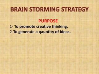 PURPOSE
1- To promote creative thinking.
2-To generate a qauntity of ideas.
 