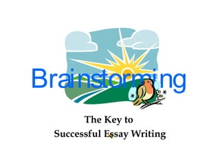 Brainstorming
The Key to
Successful Essay Writing
 