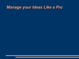 Manage your Ideas Like a Pro
 