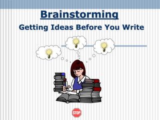 Brainstorming
Getting Ideas Before You Write
 