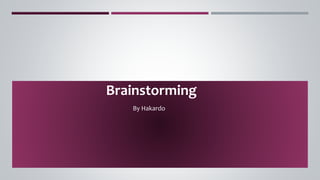 Brainstorming
By Hakardo
 