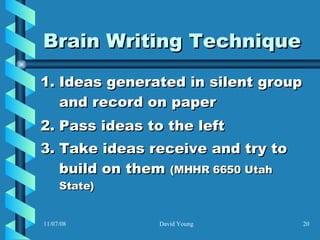 Brain Writing Technique Ideas generated in silent group and record on paper Pass ideas to the left Take ideas receive and try to build on them  (MHHR 6650 Utah State) 
