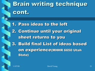 Brain writing technique cont. Pass ideas to the left Continue until your original sheet returns to you Build final List of ideas based on experience (MHHR 6650 Utah State) 