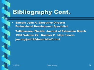 Bibliography Cont. Sample John A. Executive Director Professional Development Specialist Tallahassee, Florida.   Journal of Extension   March 1984 Volume 22  Number 2 . http: //www. joe.org/joe/1984march/iw2.html   