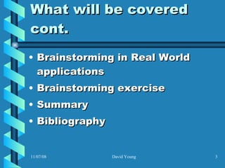 What will be covered cont. Brainstorming in Real World applications Brainstorming exercise Summary  Bibliography 