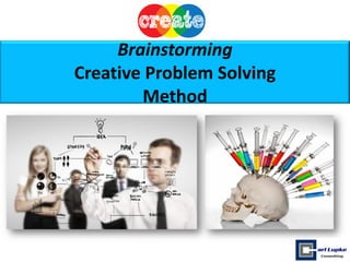Brainstorming
Creative Problem Solving
Method
 