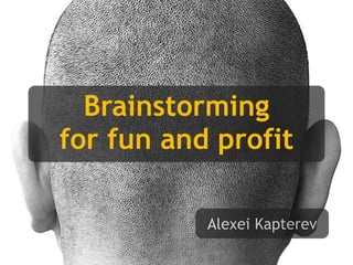 Brainstorming
for fun and profit

           Alexei Kapterev
 