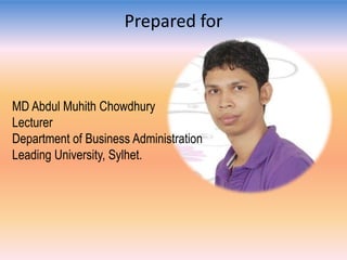 Prepared for

MD Abdul Muhith Chowdhury
Lecturer
Department of Business Administration
Leading University, Sylhet.

 