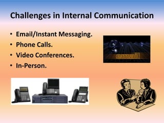 Challenges in Internal Communication
•
•
•
•

Email/Instant Messaging.
Phone Calls.
Video Conferences.
In-Person.

 