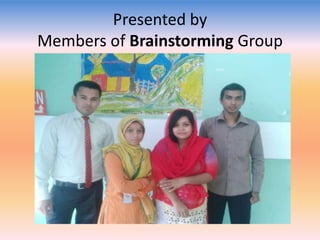 Presented by
Members of Brainstorming Group

 