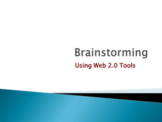 Brainstorming Using Web 2.0 Tools   