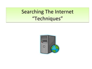 Searching The Internet “Techniques” 