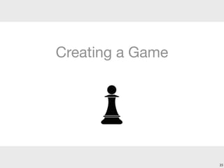 Creating a Game
23
What is a
 