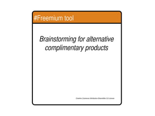 #Freemium tool Brainstorming for alternative complimentary products Creative Commons Attribution-ShareAlike 3.0 License 