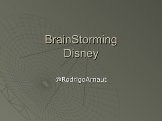 BrainStorming Disney @RodrigoArnaut 