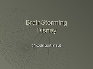 BrainStorming Disney @RodrigoArnaut 