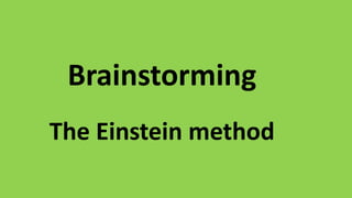 Brainstorming
The Einstein method
 