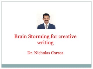 Brain Storming for creative
writing
Dr. Nicholas Correa
 