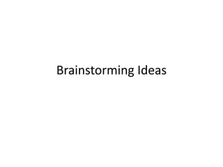 Brainstorming Ideas
 