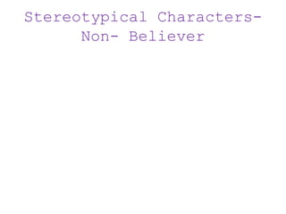 Stereotypical Characters-
Non- Believer
 