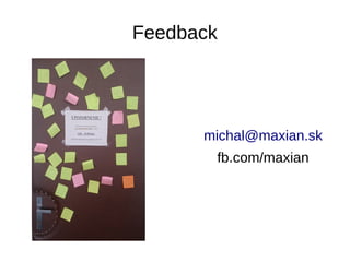 Feedback
michal@maxian.sk
fb.com/maxian
 