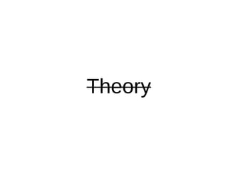 Theory
 