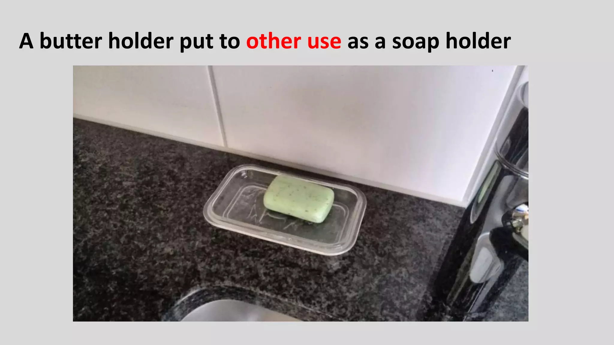 A butter holder put to other use as a soap holder
 