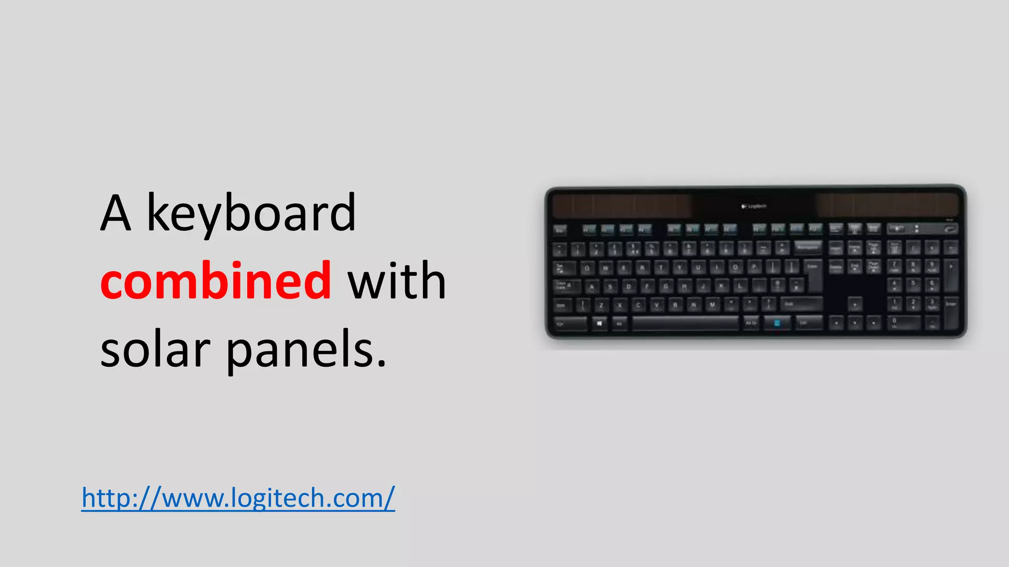 A keyboard
combined with
solar panels.
http://www.logitech.com/
 