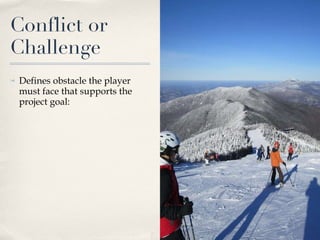 Conflict or Challenge Defines obstacle the player must face that supports the project goal: 