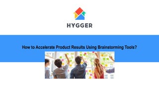 How to Accelerate Product Results Using Brainstorming Tools?
 