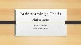 Brainstorming a Thesis
Statement
Karen Hornberger
Palisades High School
 