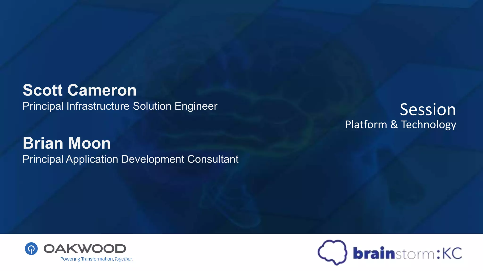 Session
Platform & Technology
Scott Cameron
Principal Infrastructure Solution Engineer
Brian Moon
Principal Application Development Consultant
 