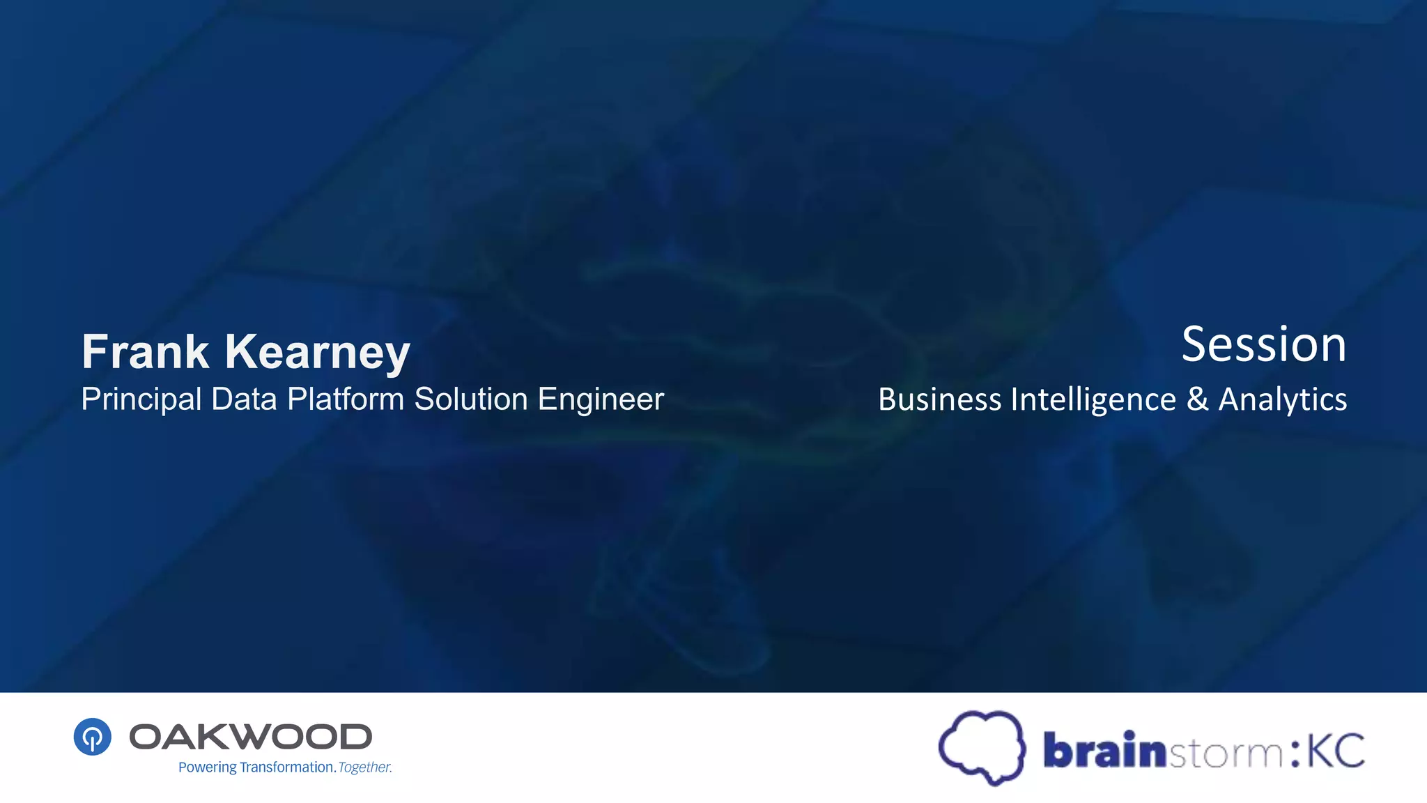 Session
Business Intelligence & Analytics
Frank Kearney
Principal Data Platform Solution Engineer
 