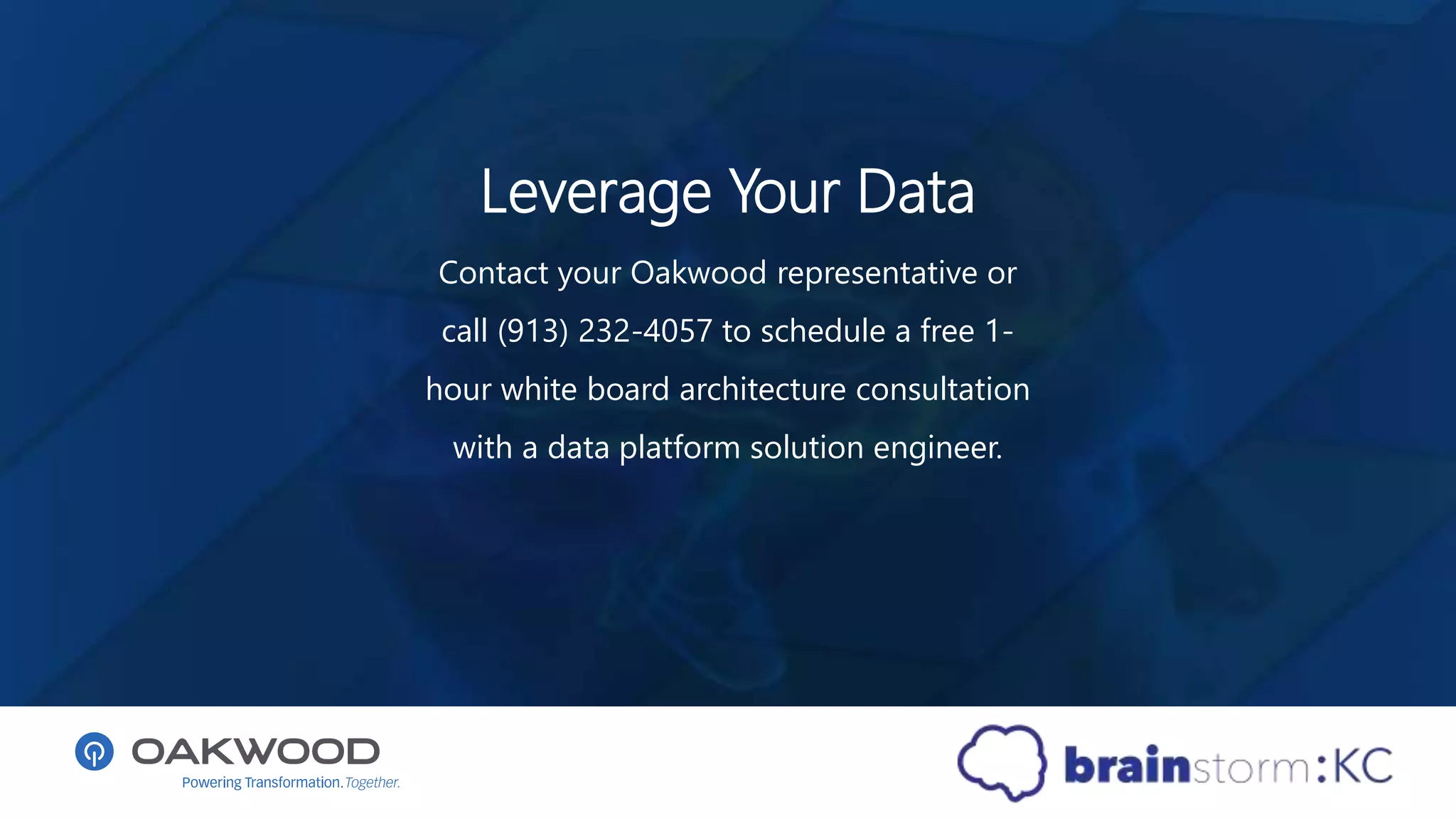 Leverage Your Data
Contact your Oakwood representative or
call (913) 232-4057 to schedule a free 1-
hour white board architecture consultation
with a data platform solution engineer.
 