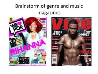 Brainstorm of genre and music
magazines
 